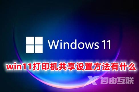 win11打印机共享设置方法有什么 win11怎么添加共享打印机