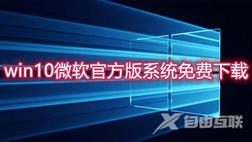 win10微软官方版系统免费下载 win10最新原版系统镜像下载