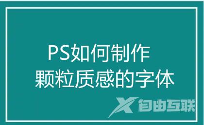 PS如何制作颗粒质感的字体？PS详细制作教程