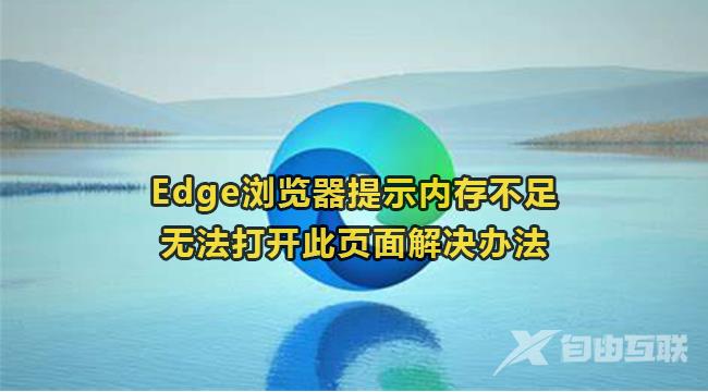 Edge浏览器提示内存不足无法打开此页面怎么解决？