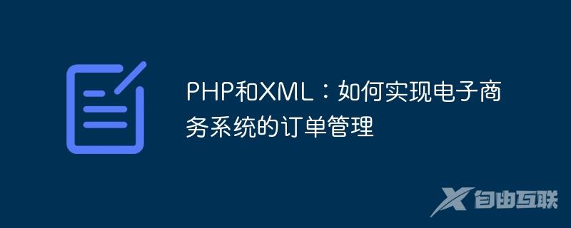 PHP和XML：如何实现电子商务系统的订单管理