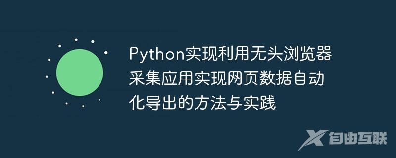 Python实现利用无头浏览器采集应用实现网页数据自动化导出的方法与实践