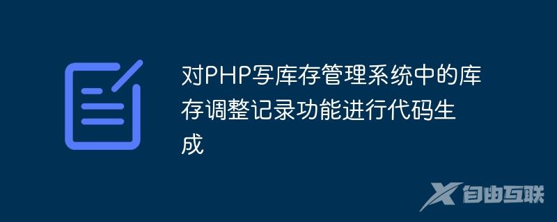 对PHP写库存管理系统中的库存调整记录功能进行代码生成