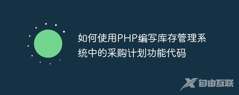 如何使用PHP编写库存管理系统中的采购计划功能代码