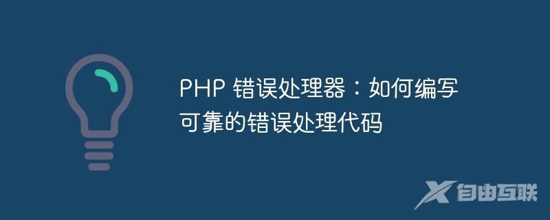 PHP 错误处理器：如何编写可靠的错误处理代码