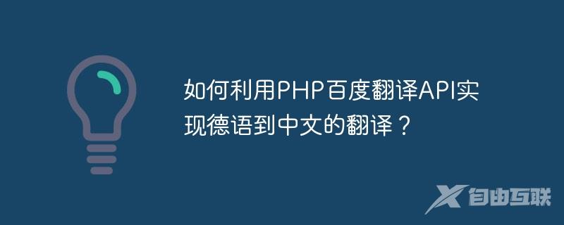 如何利用PHP百度翻译API实现德语到中文的翻译？