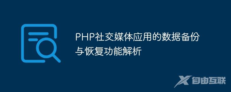 PHP社交媒体应用的数据备份与恢复功能解析