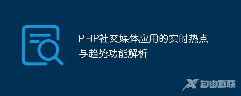 PHP社交媒体应用的实时热点与趋势功能解析