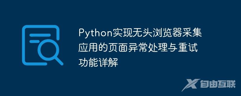 Python实现无头浏览器采集应用的页面异常处理与重试功能详解