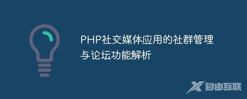 PHP社交媒体应用的社群管理与论坛功能解析