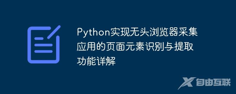 Python实现无头浏览器采集应用的页面元素识别与提取功能详解