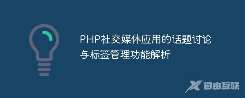 PHP社交媒体应用的话题讨论与标签管理功能解析