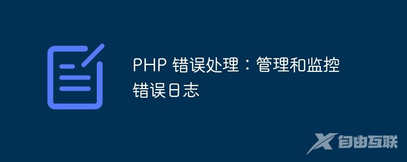 PHP 错误处理：管理和监控错误日志