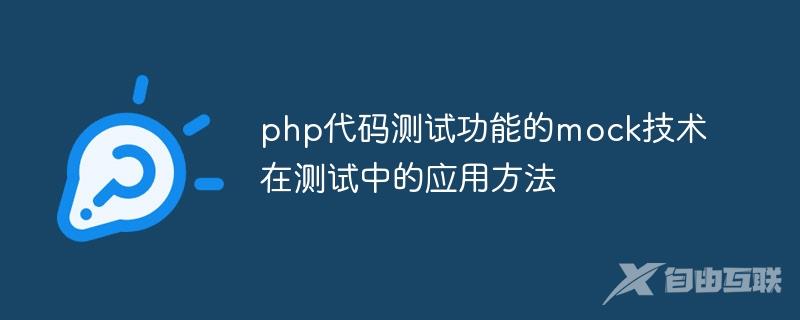 php代码测试功能的mock技术在测试中的应用方法