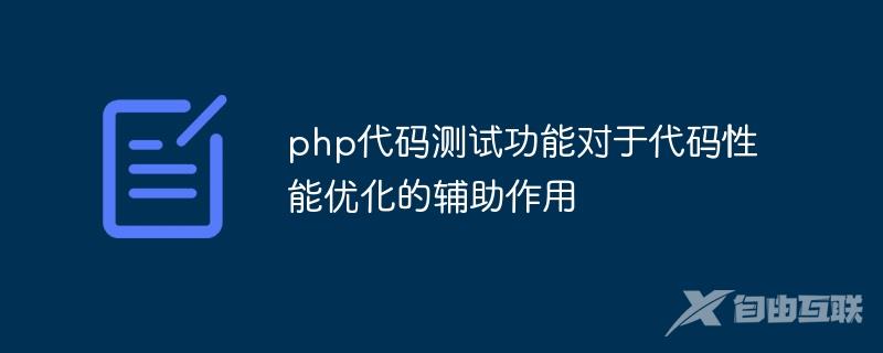 php代码测试功能对于代码性能优化的辅助作用