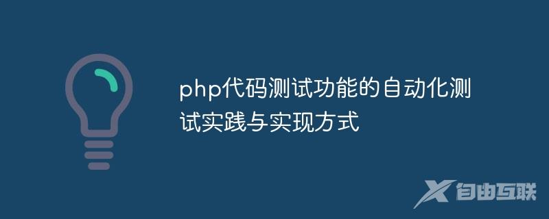 php代码测试功能的自动化测试实践与实现方式