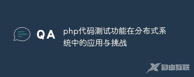 php代码测试功能在分布式系统中的应用与挑战