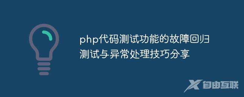 php代码测试功能的故障回归测试与异常处理技巧分享