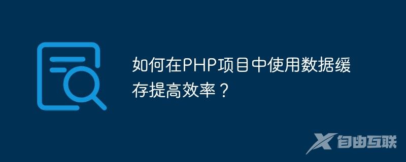 如何在PHP项目中使用数据缓存提高效率？