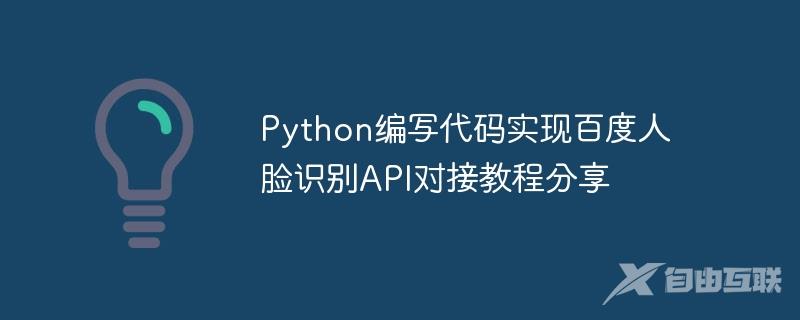 Python编写代码实现百度人脸识别API对接教程分享