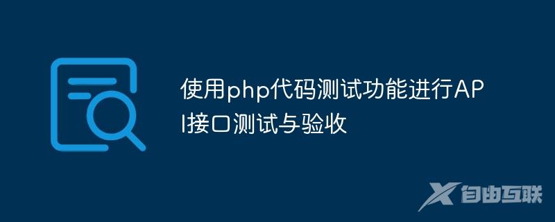 使用php代码测试功能进行API接口测试与验收