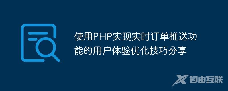 使用PHP实现实时订单推送功能的用户体验优化技巧分享