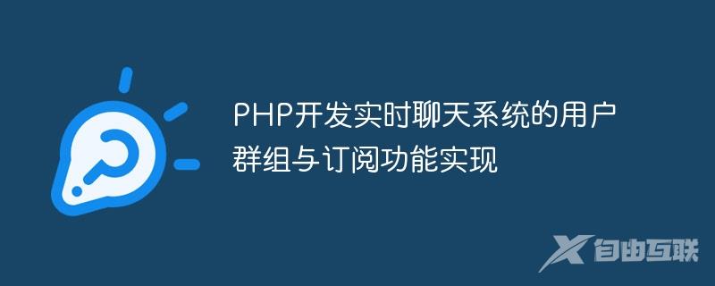 PHP开发实时聊天系统的用户群组与订阅功能实现