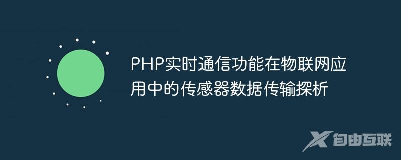 PHP实时通信功能在物联网应用中的传感器数据传输探析