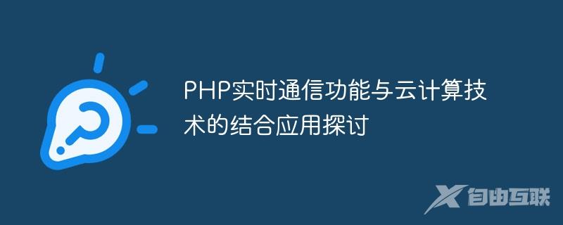 PHP实时通信功能与云计算技术的结合应用探讨