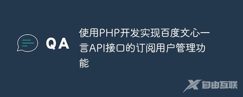 使用PHP开发实现百度文心一言API接口的订阅用户管理功能