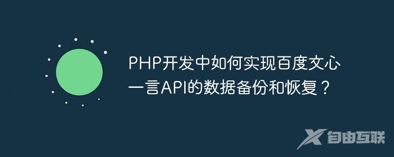 PHP开发中如何实现百度文心一言API的数据备份和恢复？