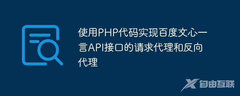 使用PHP代码实现百度文心一言API接口的请求代理和反向代理