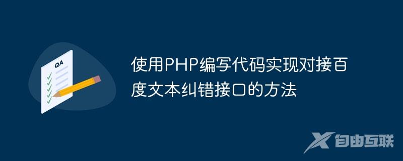 使用PHP编写代码实现对接百度文本纠错接口的方法