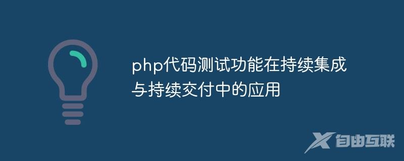 php代码测试功能在持续集成与持续交付中的应用