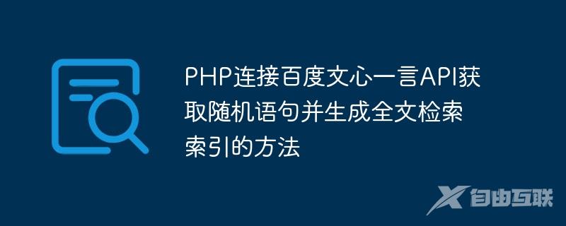 PHP连接百度文心一言API获取随机语句并生成全文检索索引的方法