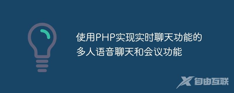 使用PHP实现实时聊天功能的多人语音聊天和会议功能