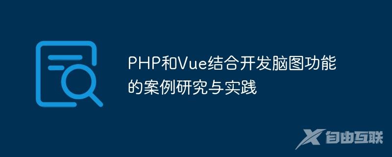 PHP和Vue结合开发脑图功能的案例研究与实践