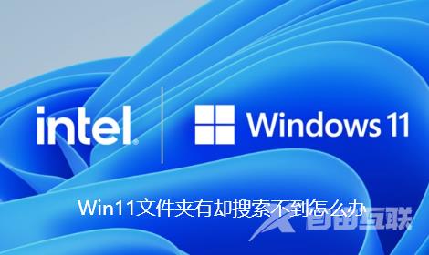 Win11文件夹有却搜索不到怎么办？明明文件夹里有却搜索不到