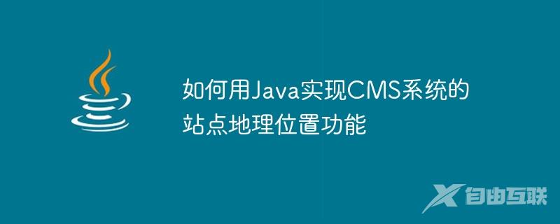 如何用Java实现CMS系统的站点地理位置功能