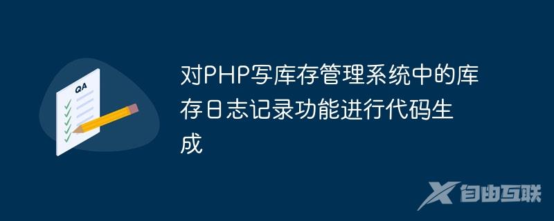 对PHP写库存管理系统中的库存日志记录功能进行代码生成