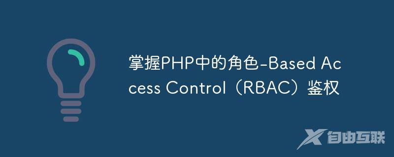 掌握PHP中的角色-Based Access Control（RBAC）鉴权