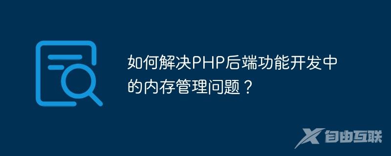 如何解决PHP后端功能开发中的内存管理问题？