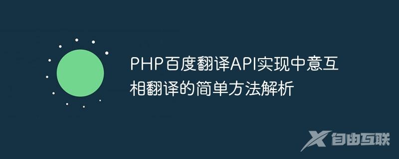 PHP百度翻译API实现中意互相翻译的简单方法解析