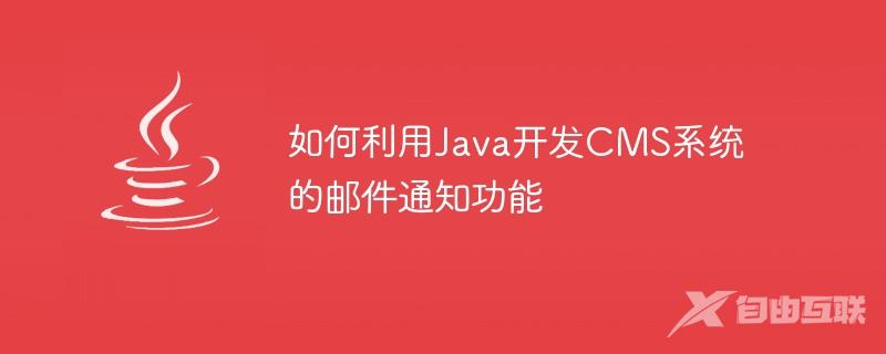 如何利用Java开发CMS系统的邮件通知功能