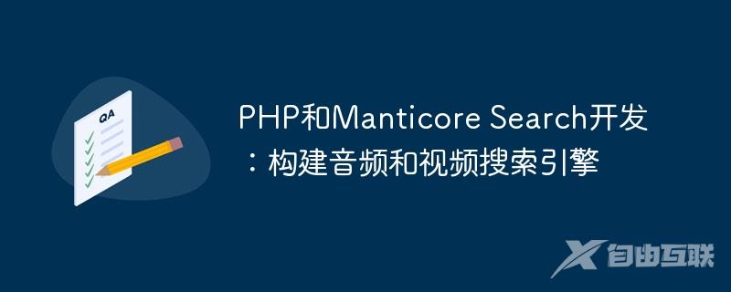 PHP和Manticore Search开发：构建音频和视频搜索引擎