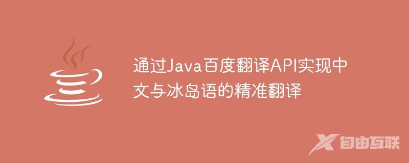 通过Java百度翻译API实现中文与冰岛语的精准翻译