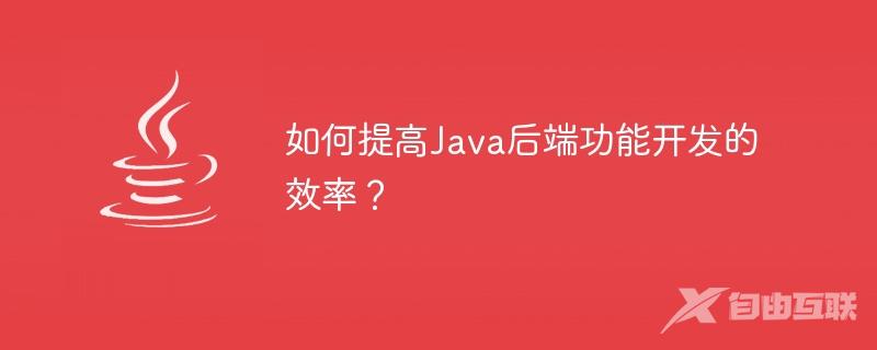 如何提高Java后端功能开发的效率？