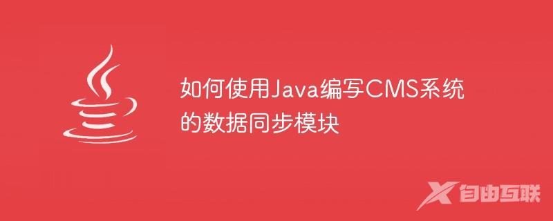 如何使用Java编写CMS系统的数据同步模块