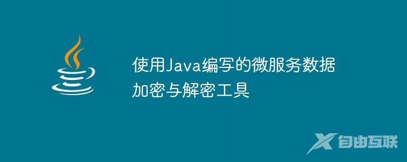 使用Java编写的微服务数据加密与解密工具