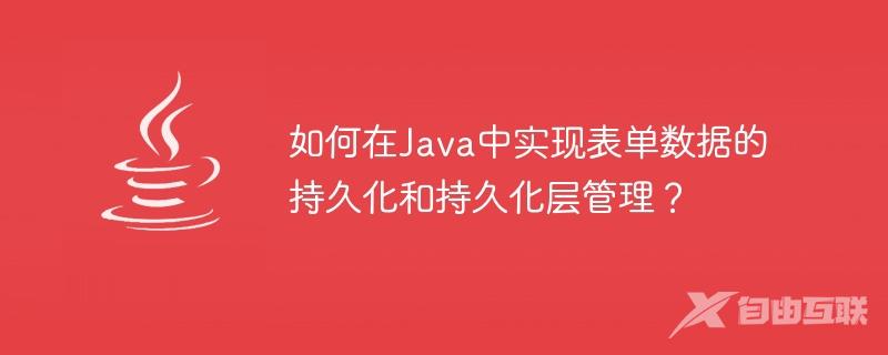 如何在Java中实现表单数据的持久化和持久化层管理？